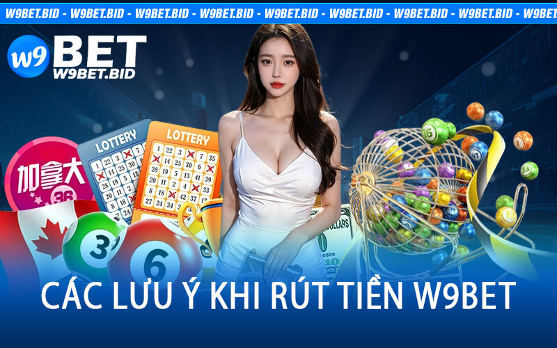 Các Lưu Ý Khi Rút Tiền W9bet
