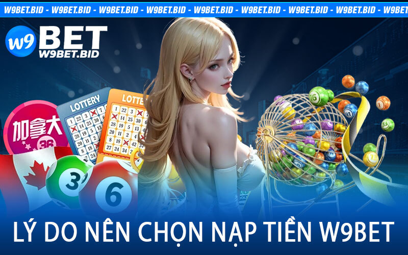 Lý Do Nên Chọn Nạp Tiền W9bet